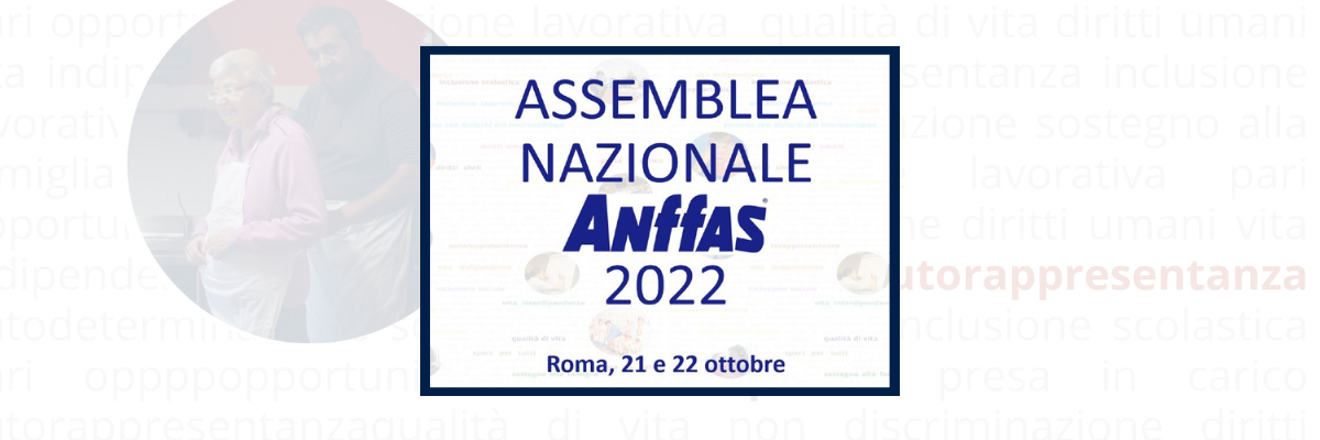 Assemblea Nazionale Anffas 2022:  Anffas Entra nel nuovo Terzo Settore con la sua Ricerca-Azione sulla trasformazione inclusiva dei servizi alla persona 